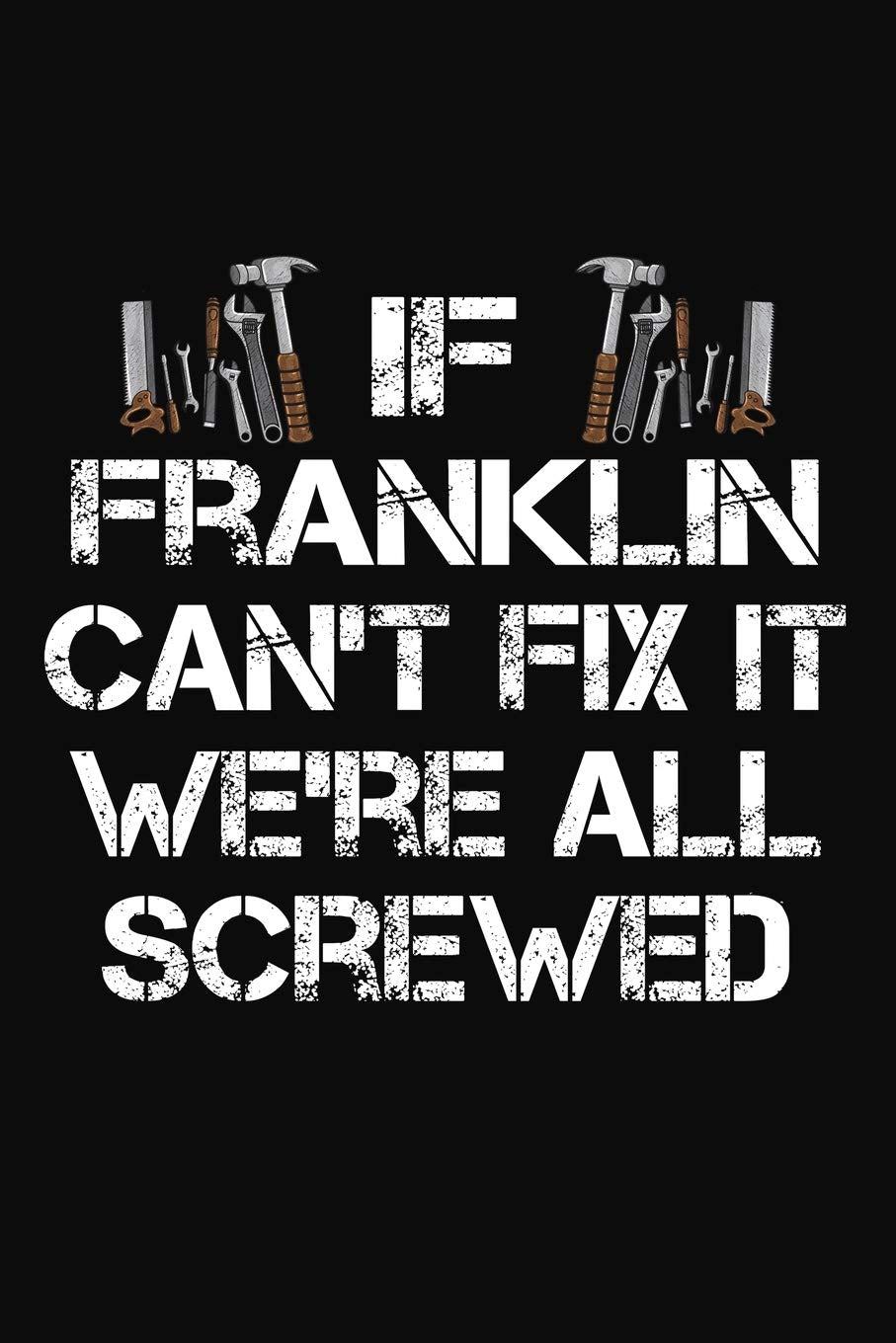 If Franklin Can't Fix It We're All Screwed: Personalized Handyman Journal - Gift Notebook Books
