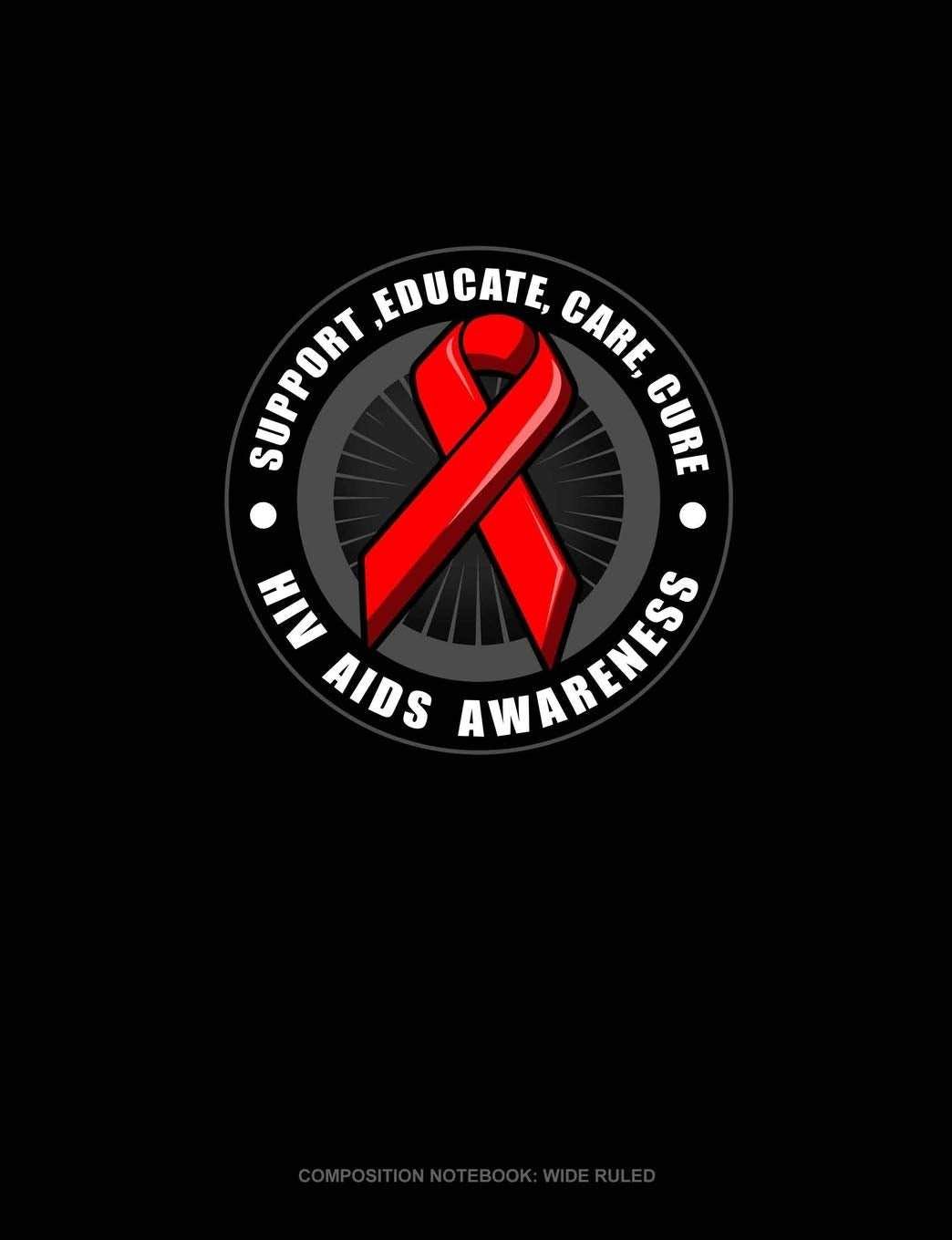 Support, Educate, Care, Cure HIV AIDS Awareness: Composition Notebook: Wide Ruled Essays & Short Stories