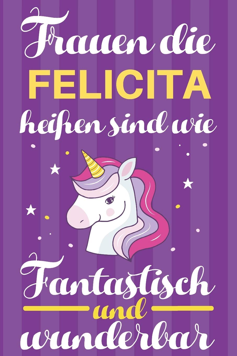Notizbuch: Frauen Die Felicita Heißen Sind Wie Einhörner (120 linierte Seiten, Softcover) Tagebebuch, Reisetagebuch, Skizzenbuch Für Mama, Tochter, Beste Freundin, Oma, Tante Books