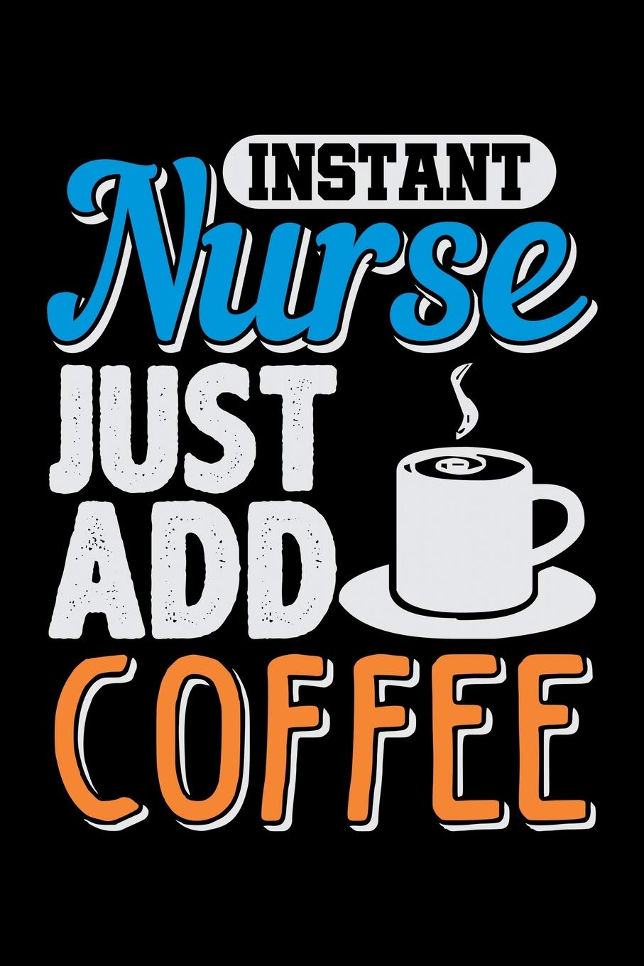 Instant Nurse Just Add Coffee: Prayer Journal & Guide To Prayer, Praise And Showing Gratitude To God And Christ For Nursing Students And LPN RN Nurses (6 x 9; 120 Pages) Non-fiction