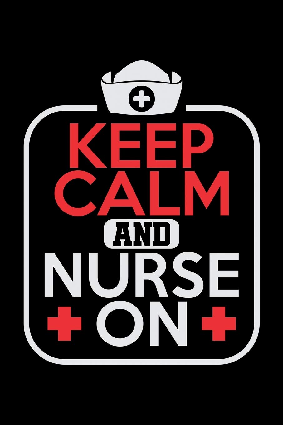 Keep Calm And Nurse On: Prayer Journal & Guide To Prayer, Praise And Showing Gratitude To God And Christ For Nursing Students And LPN RN Nurses (6 x 9; 120 Pages) Non-fiction