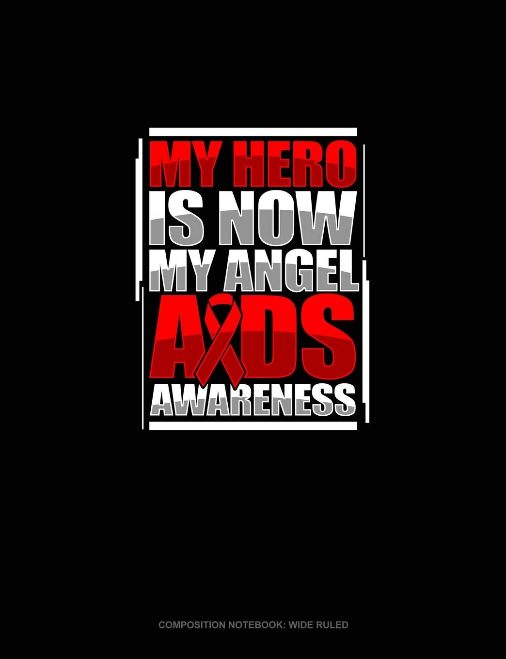 My Hero Is Now My Angel AIDS Awareness: Composition Notebook: Wide Ruled Essays & Short Stories