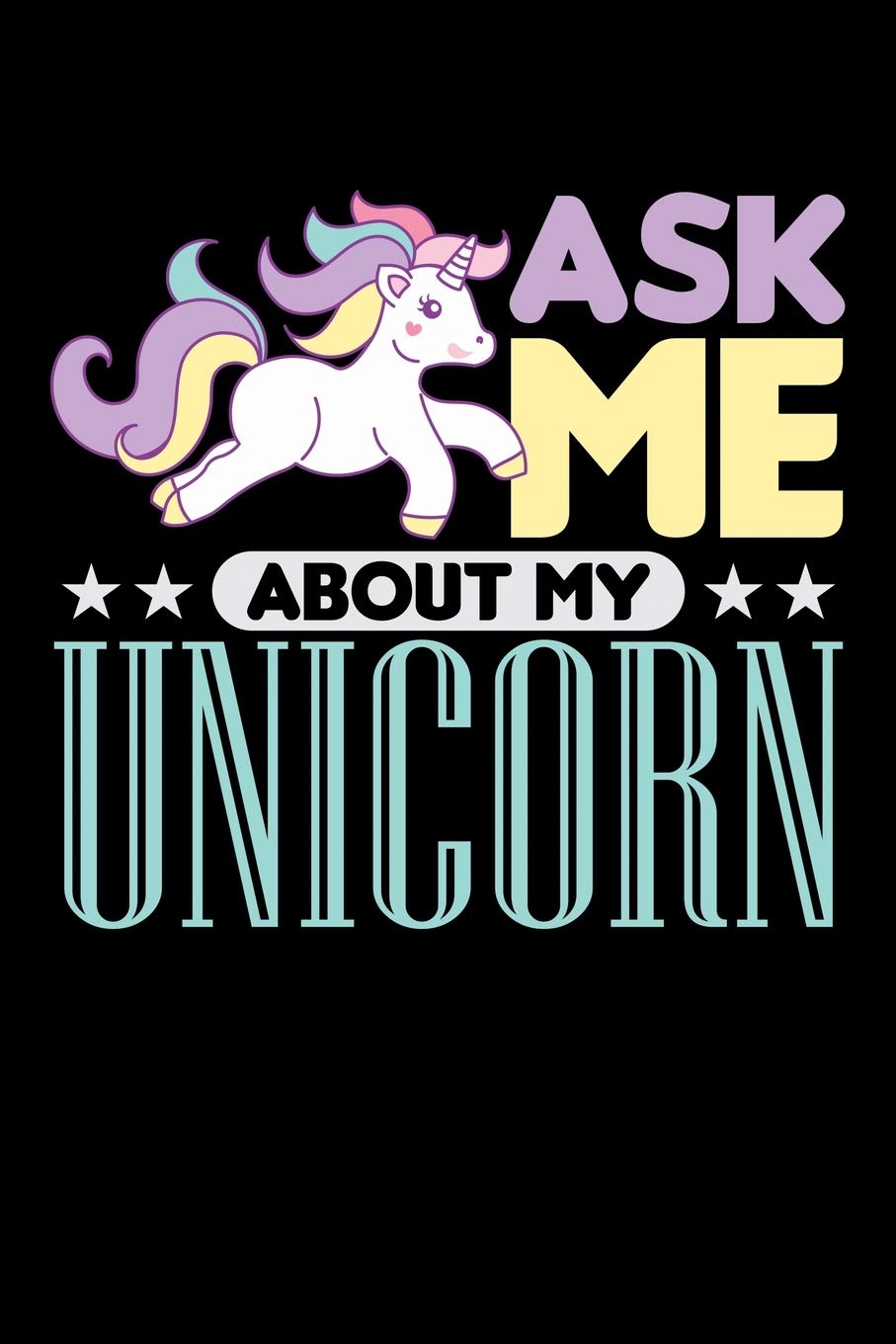 Ask Me About My Unicorn: Prayer Journal & Guide To Prayer, Praise And Showing Gratitude To God And Christ For Rainbow Unicorn Lovers, Horse Girls And Riding Enthusiasts (6 x 9; 120 Pages) Non-fiction
