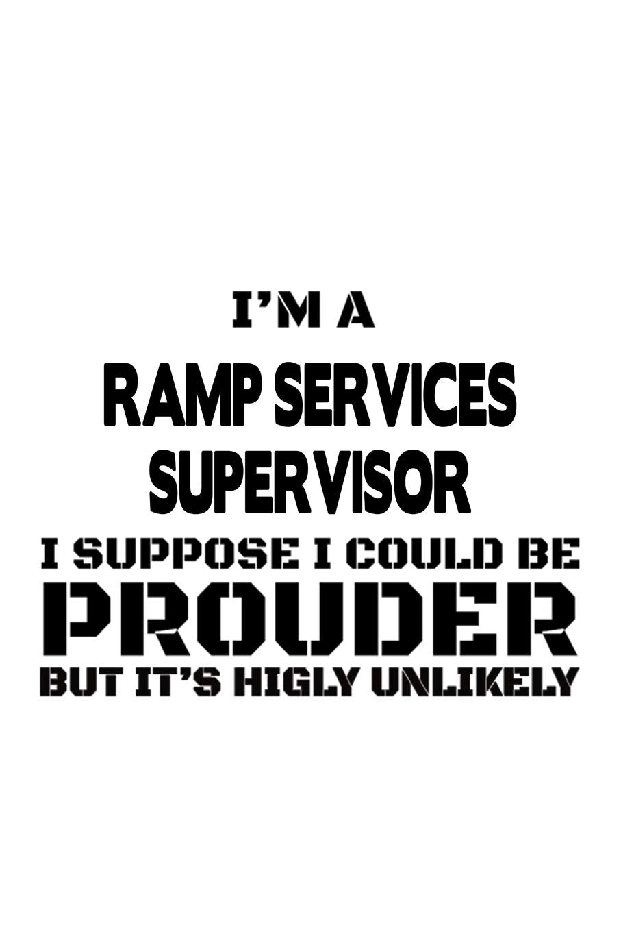 I'm A Ramp Services Supervisor I Suppose I Could Be Prouder But It's Highly Unlikely: Funny Ramp Services Supervisor Notebook, Journal Gift, Diary, ... | 6 x 9 Compact Size- 109 Blank Lined Pages Education & Training
