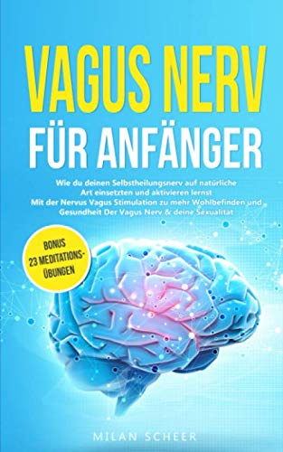 Vagus Nerv für Anfänger: Wie du deinen Selbstheilungsnerv auf natürliche Art einsetzten und aktivieren lernst Mit der Nervus Vagus Stimulation zu mehr ... deine Sexualität BONUS 23 Meditationsübungen Medicine