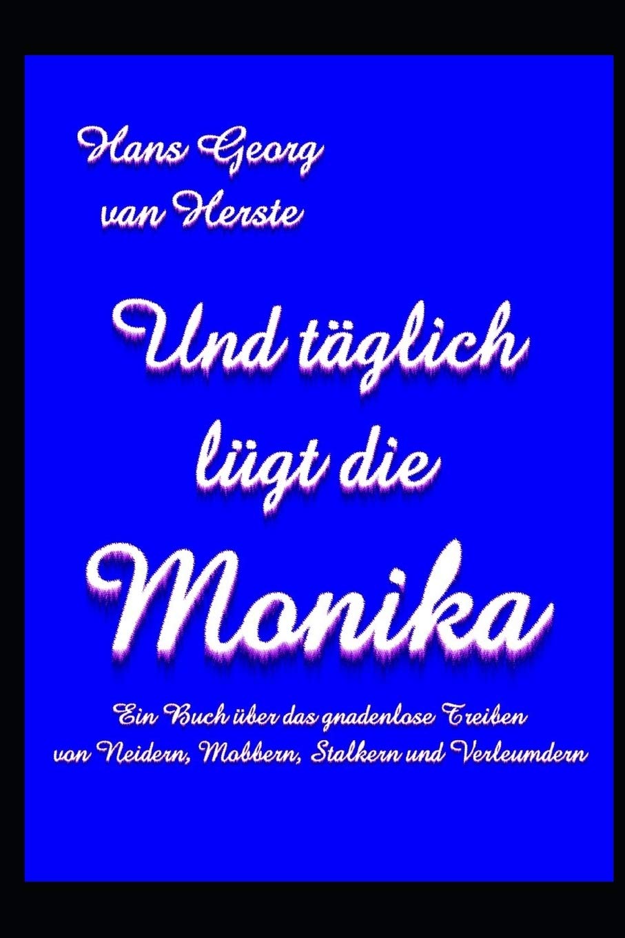 Und täglich lügt die Monika: Ein Buch über das gnadenlose Treiben von Neidern, Mobbern, Stalkern und Verleumdern Biographies & Memoirs