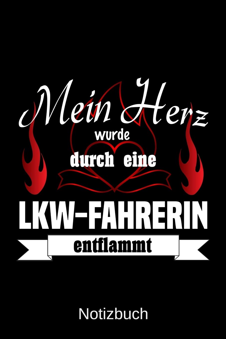 Mein Herz wurde durch eine LKW-Fahrerin entflammt: A5 Notizbuch | Liniert 120 Seiten | Geschenk/Geschenkidee zum Geburtstag | Weihnachten | Ostern | Vatertag | Muttertag | Namenstag Business, Finance & Career
