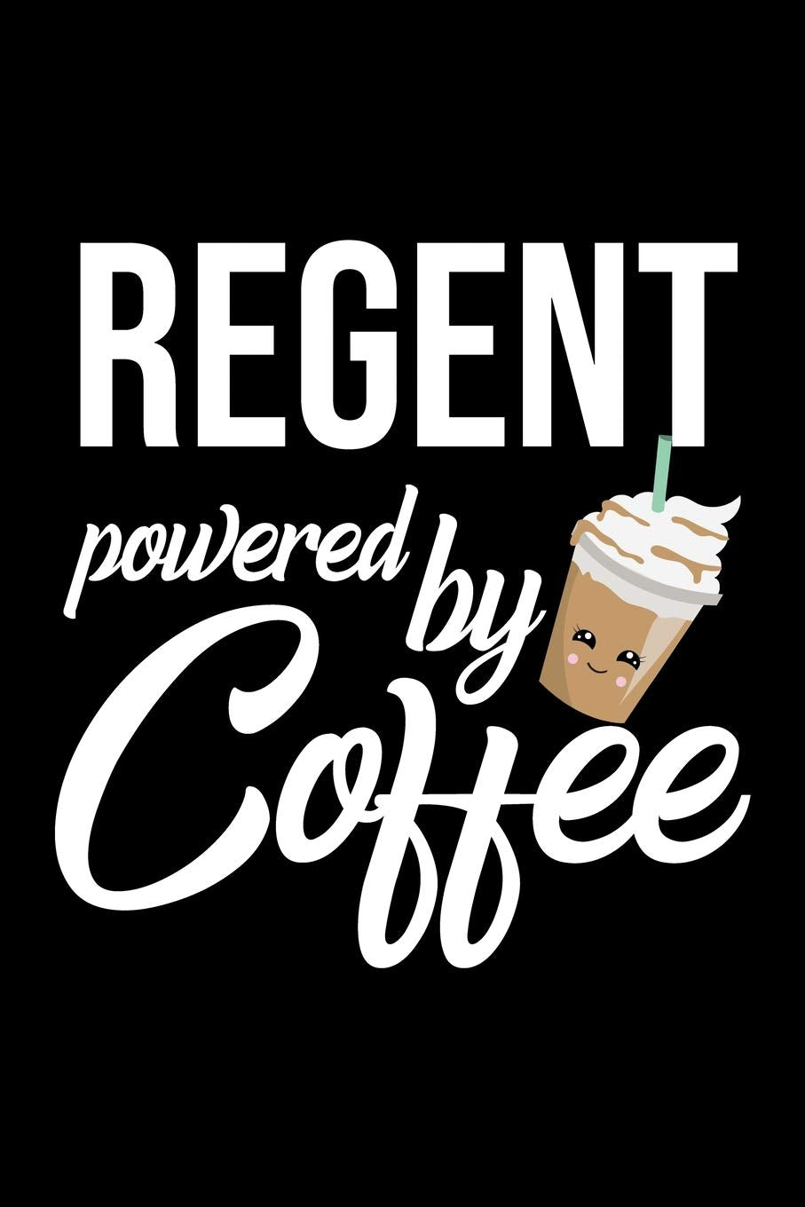 Regent Powered by Coffee: Christmas Gift for Regent | Funny Regent Journal | Best 2019 Christmas Present Lined Journal | 6x9inch 120 pages book