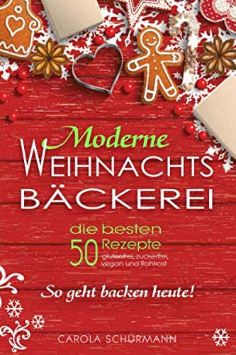 Moderne Weihnachtsbäckerei: die besten 50 Rezepte: - glutenfrei, zuckerfrei, vegan und Rohkost So geht backen heute! Cooking & Enjoying