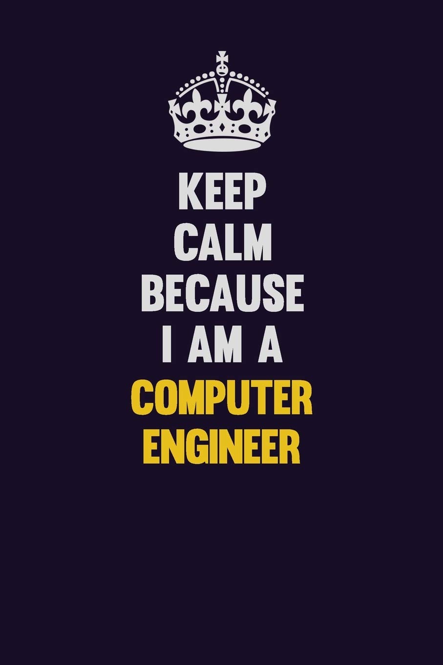 Keep Calm Because I Am A Computer engineer: Motivational and inspirational career blank lined gift notebook with matte finish Learning & Reference