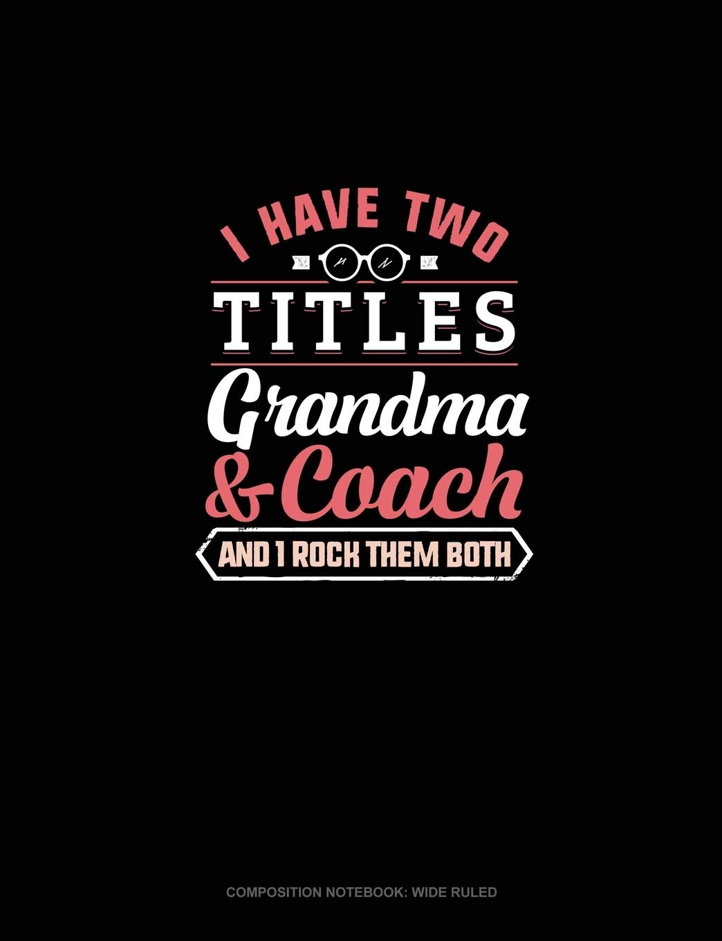 I Have Two Titles Grandma And Coach And I Rock Them Both: Composition Notebook: Wide Ruled Essays & Short Stories