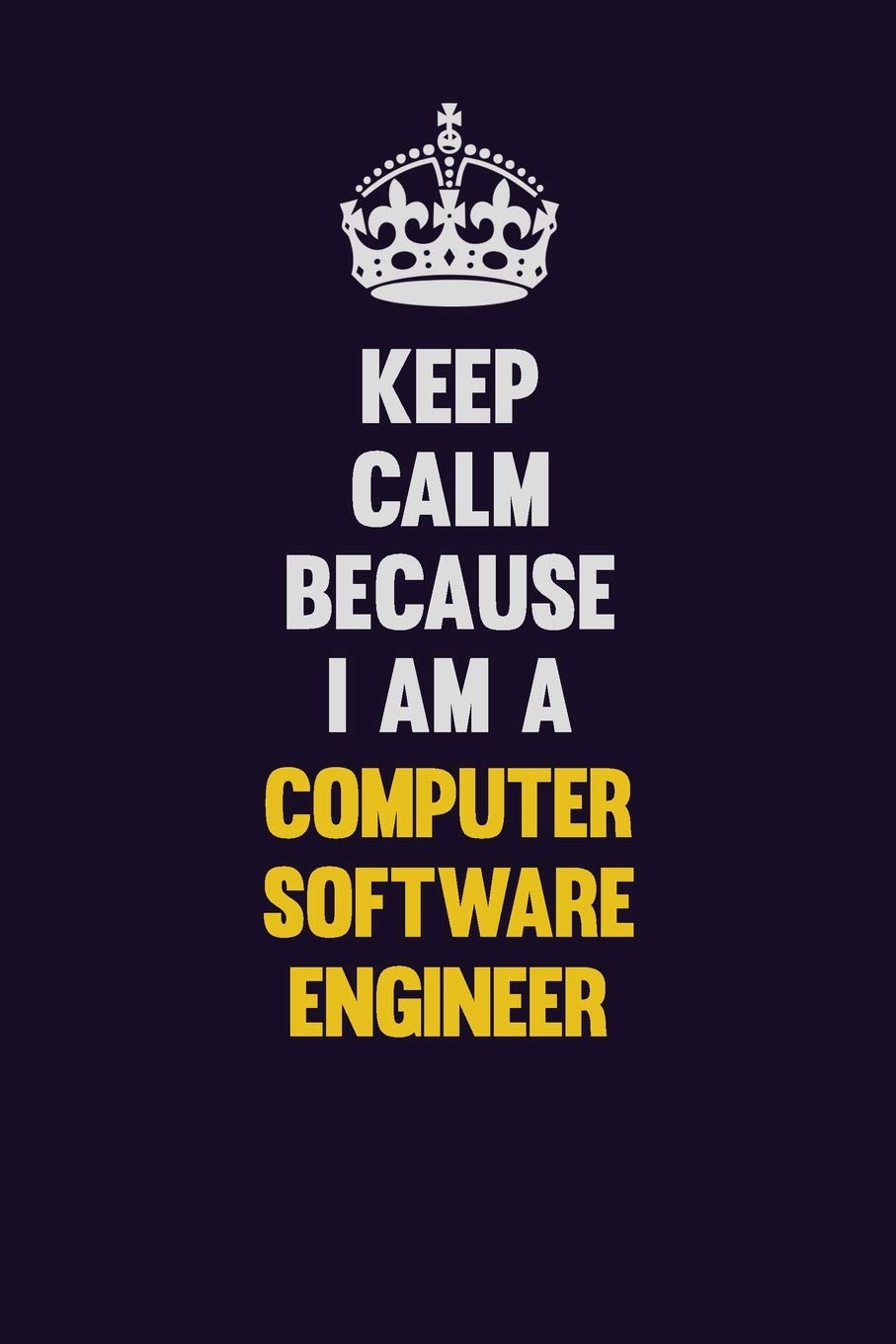 Keep Calm Because I Am A Computer Software Engineer: Motivational and inspirational career blank lined gift notebook with matte finish Learning & Reference