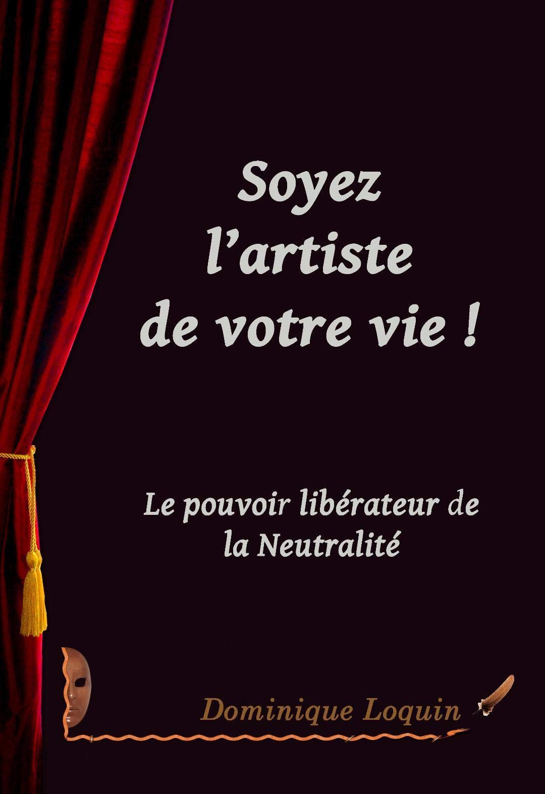 SOYEZ L’ARTISTE DE VOTRE VIE: Le pouvoir libérateur de la Neutralité book