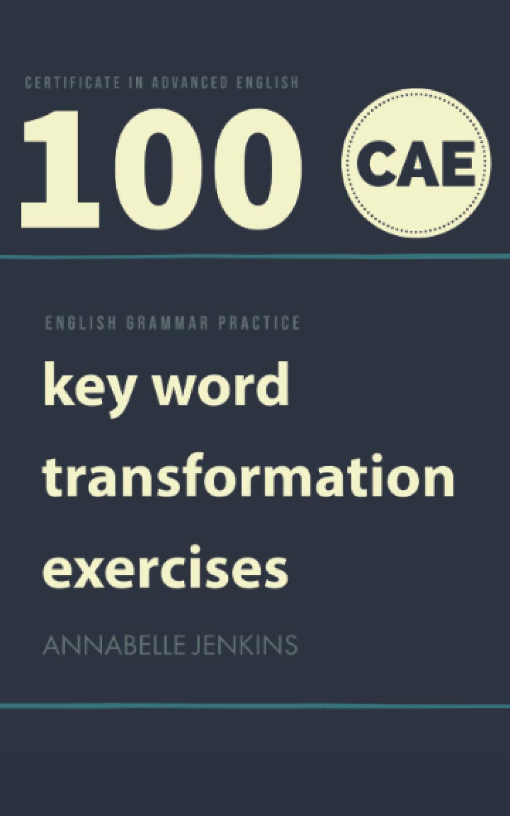 ENGLISH GRAMMAR PRACTICE-CERTIFICATE IN ADVANCED ENGLISH: 100 CAE KEY WORD TRANSFORMATION EXERCISES Foreign Languages ​​& Dictionaries
