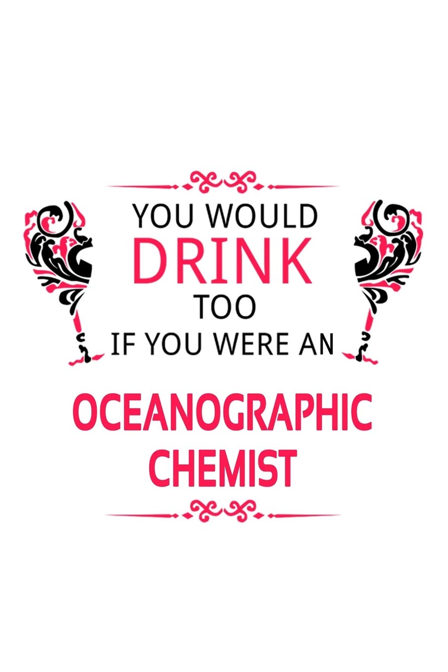 You Would Drink Too If You Were An Oceanographic Chemist: Creative Oceanographic Chemist Notebook, Oceanographic Chemistry Scientist Journal Gift, ... | 6 x 9 Compact Size, 109 Blank Lined Pages Education & Training