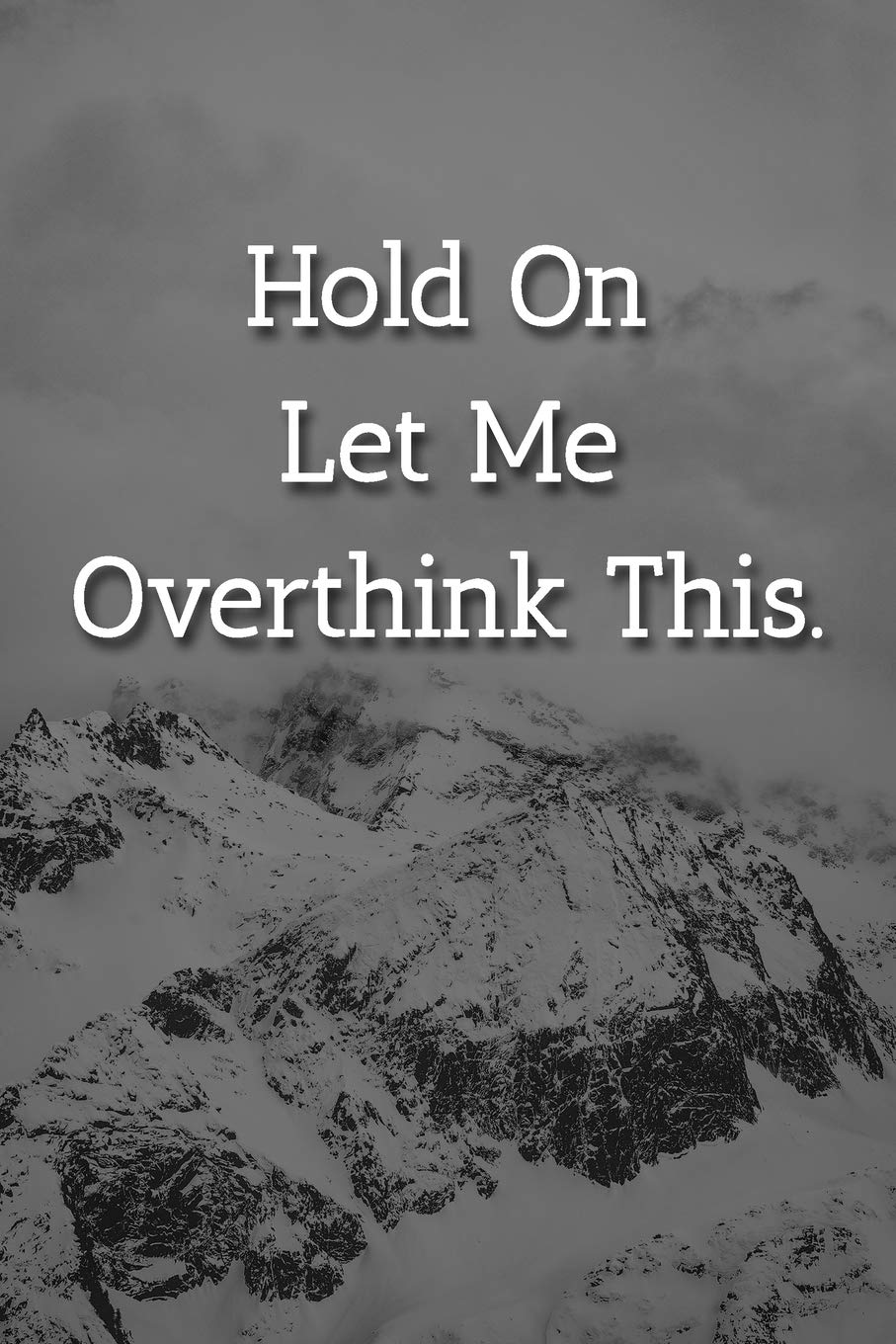 Hold On Let Me Overthink This. Notebook: Lined Journal, 120 Pages, 6 x 9, Funny Gift For Teammate Journal, Snowy Mountains Matte Finish Essays & Short Stories