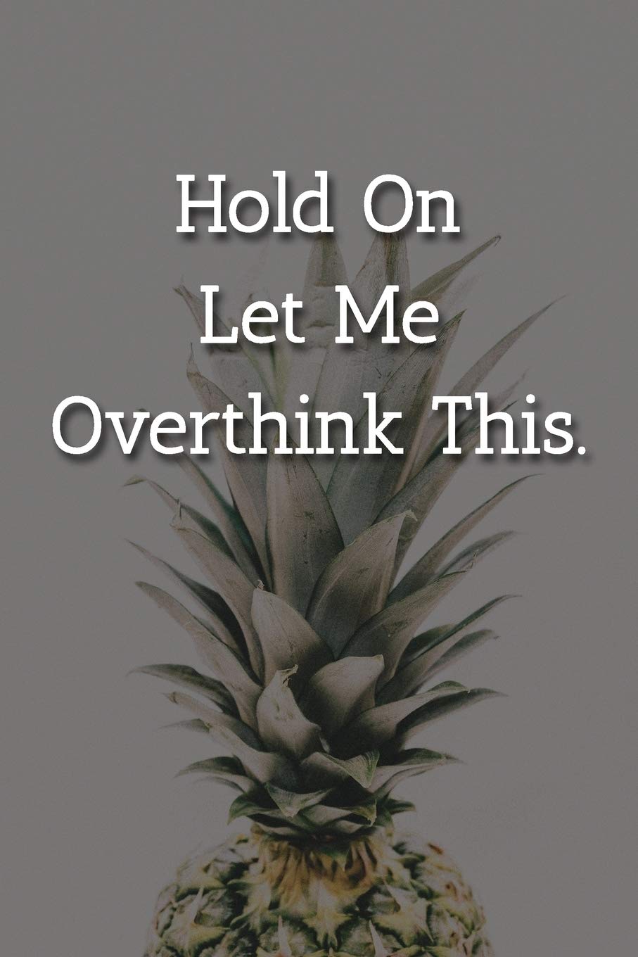 Hold On Let Me Overthink This. Notebook: Lined Journal, 120 Pages, 6 x 9, Funny Gift For Manager Journal, Pineapple Matte Finish Essays & Short Stories