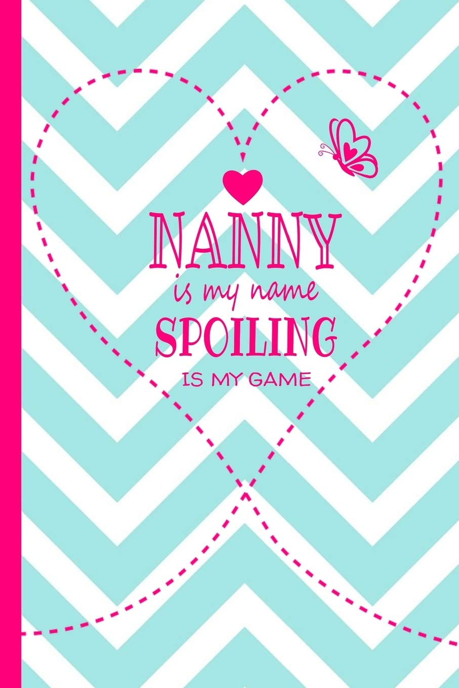 Nanny Is My Name Spoiling Is My Game: Grandma Journal 120 page Lined Turquoise and White Chevron Pattern Butterfly Notebook for Daily Diary Writing or ... Birthday or Christmas Gift for Grandmother Parents & Children