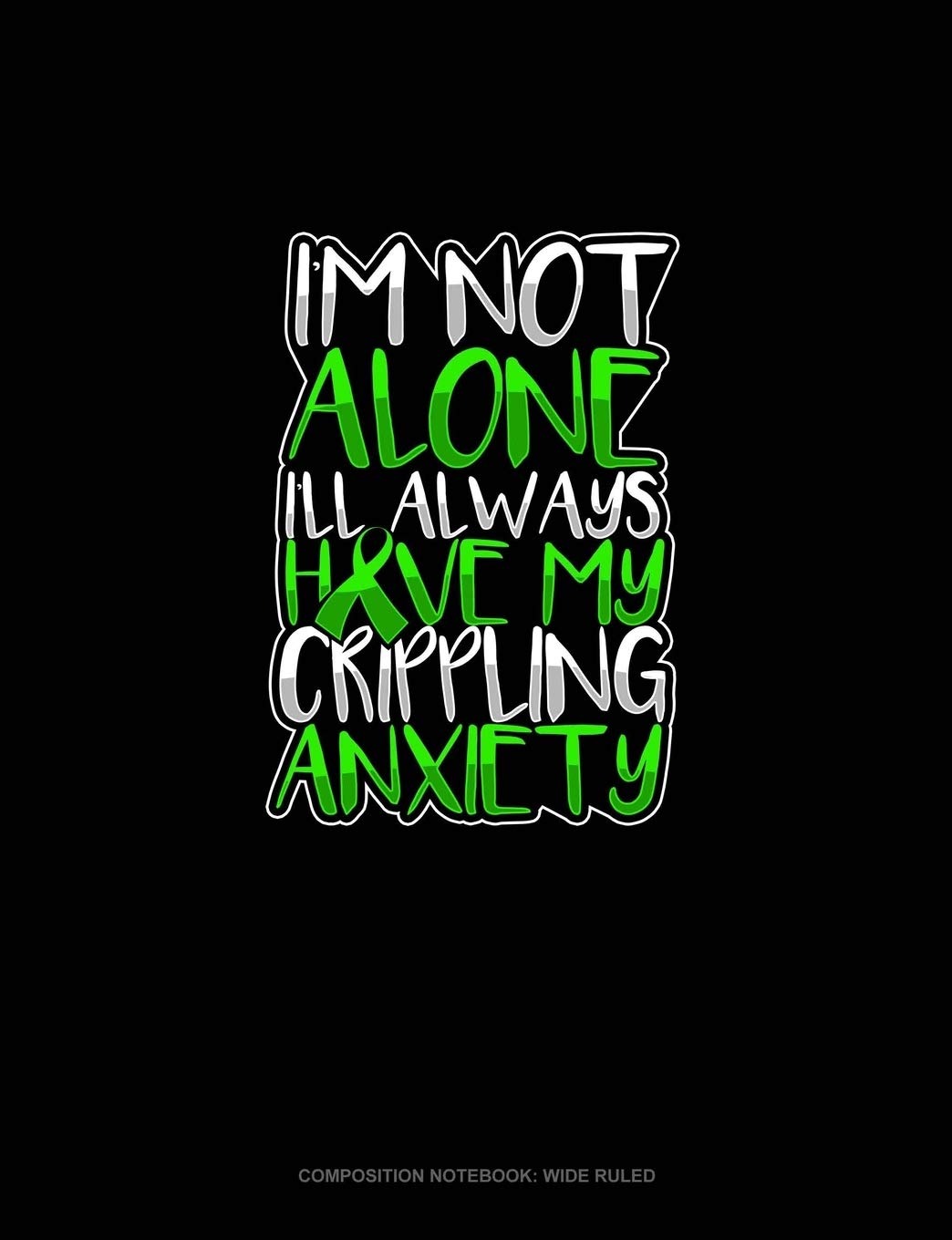 I'm Not Alone I'll Always Have My Crippling Anxiety: Composition Notebook: Wide Ruled Essays & Short Stories