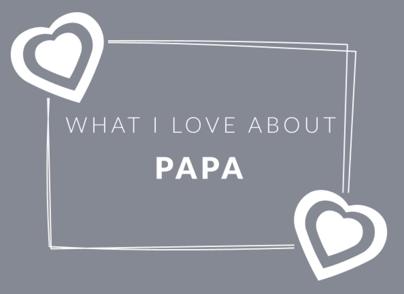 What I Love About Papa: Prompted Fill In The Blank Book Journal | Sentimental Gift & Keepsake For Papa | Easily Write The Reasons Why You Love Your Papa Parents & Children