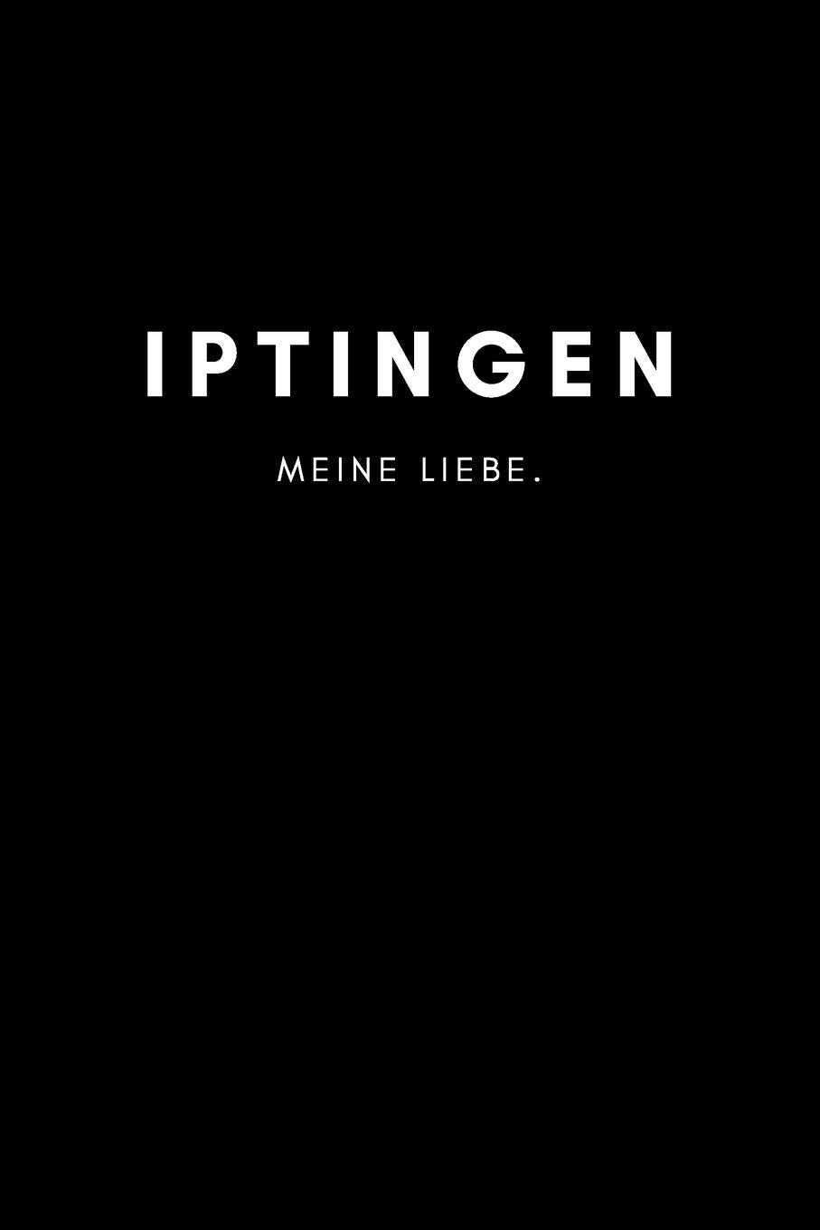 Iptingen: Notizbuch, Notizblock, Notebook | Liniert, Linien, Lined | DIN A5 (6x9 Zoll), 120 Seiten | Notizen, Termine, Planer, Tagebuch, Organisation | Deine Stadt, Dorf, Liebe und Heimat als Geschenk Books