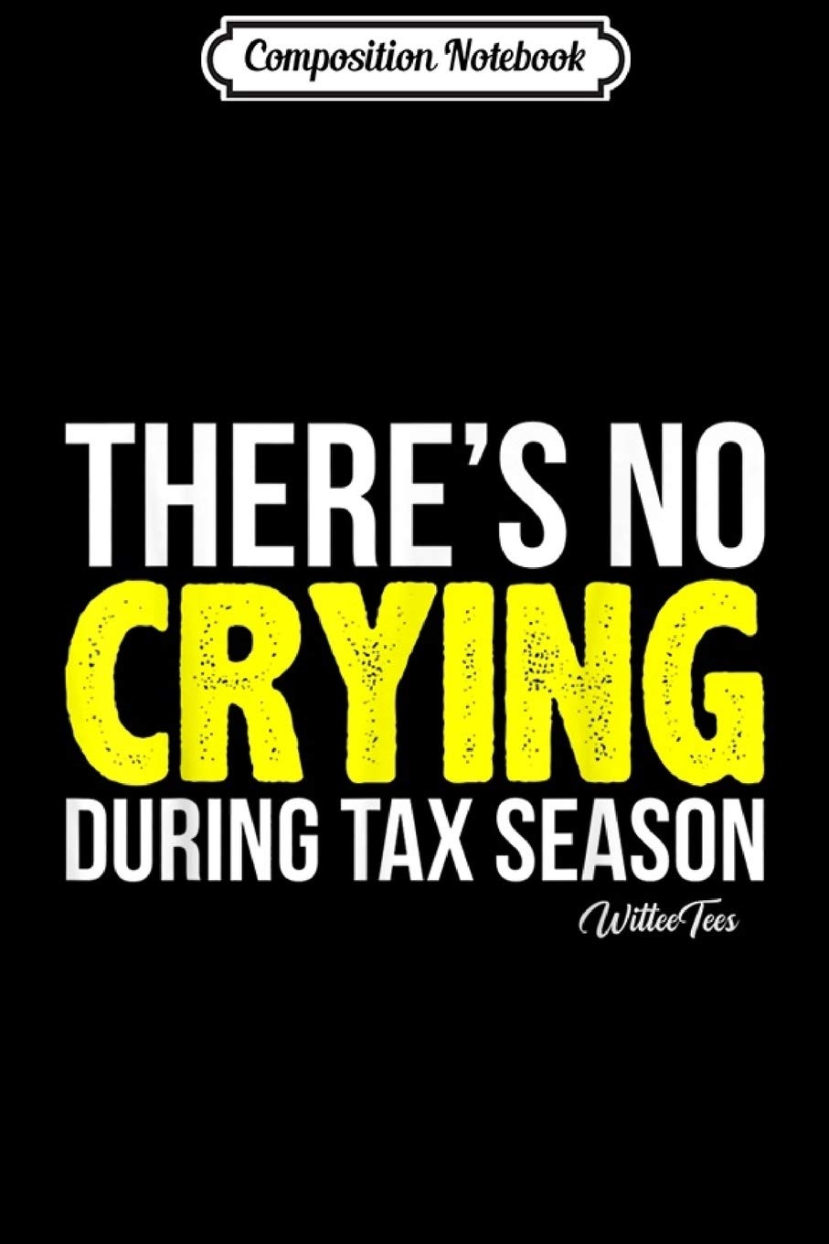 Composition Notebook: There's No Crying During Tax Season Accountant Accounting Journal/Notebook Blank Lined Ruled 6x9 100 Pages Manga