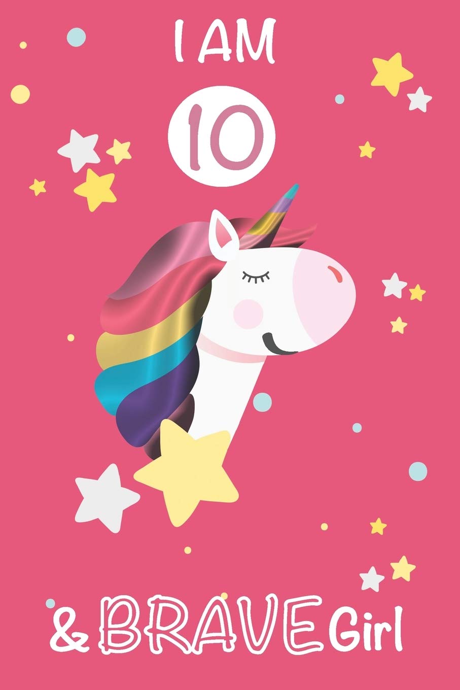 I am 10 and Brave Girl Unicorn Journal :A Happy Birthday 10 Years Old Unicorn Journal Notebook for Kids, 10 Year Old Birthday Gift for Girls! Birthday ... am 10 and Brave Girl Unicorn Journal Notebook Essays & Short Stories