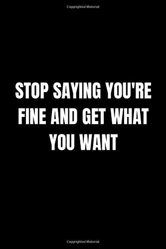 Stop Saying You're Fine And Get What You Want: Lined Notebook, Journal, Diary (110 Pages, 6 x 9) Gift Idea Lifestyle
