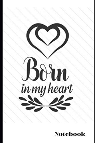 Born in My Heart Notebook: Adoption Journal/Notebook Novelty Gift for New Adoptive Parents 6"x9", 100 blank pages, no bleed Gift/Present for ... Teens Older Child, Teenage Teenage Girl, Boy Parents & Children