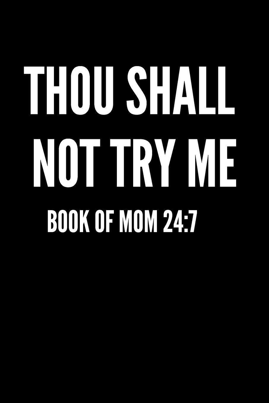Thou Shall Not Try Me: Book of Mom 24:7 Essays & Short Stories