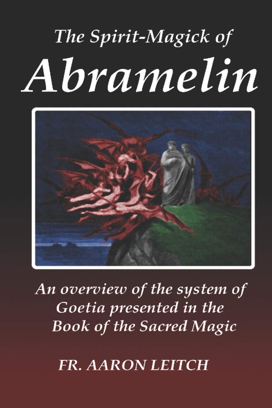 The Spirit-Magick of Abramelin: An Overview of the System of Goetia Presented in the Book of the Sacred Magic Religion & Esotericism