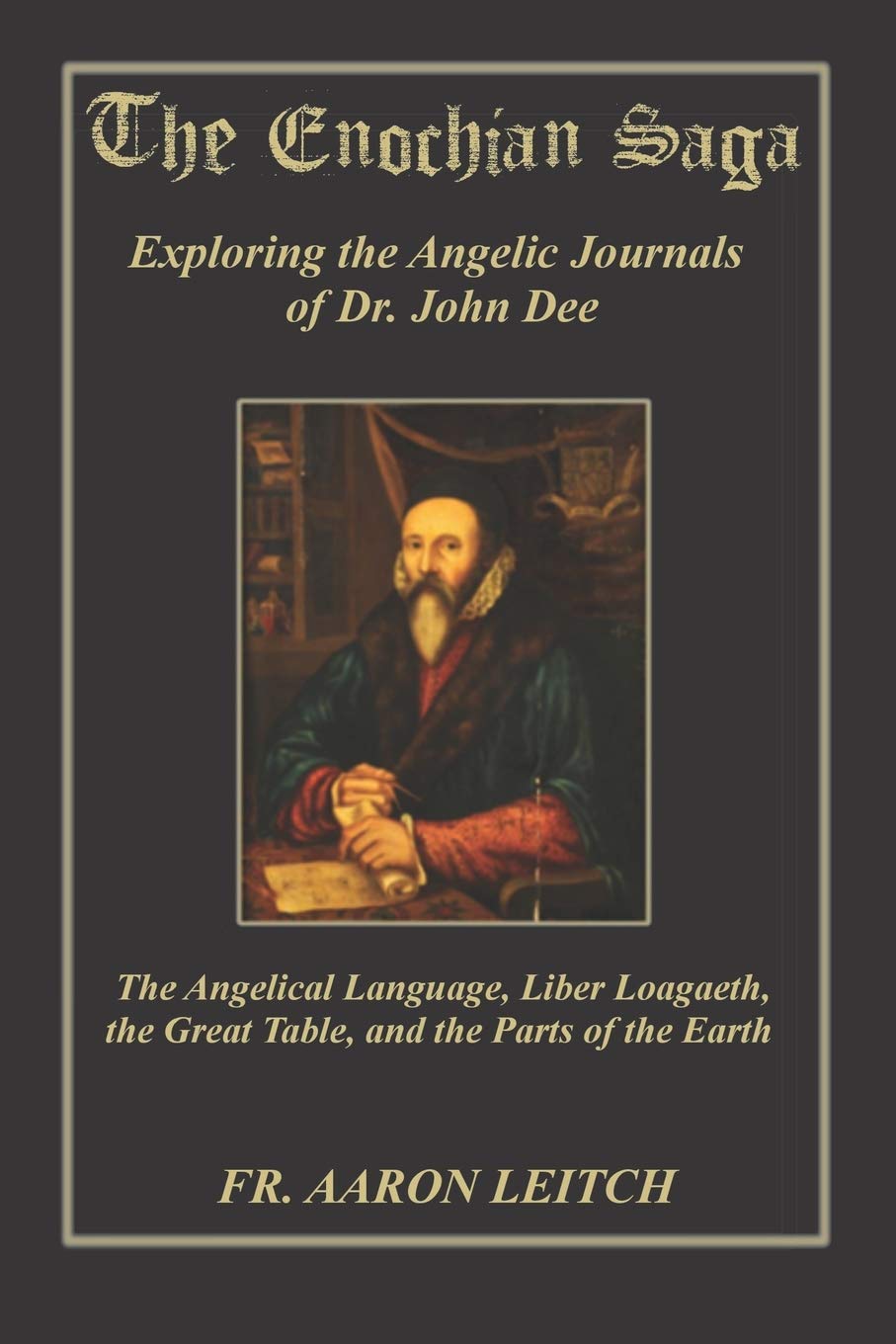 The Enochian Saga: Exploring the Journals of Dr. John Dee: The Angelical Language, Liber Loagaeth, the Great Table, and the Parts of the Earth Religion & Esotericism