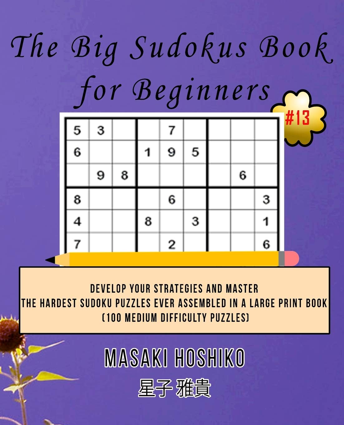 The Big Sudokus Book for Beginners #13: Develop Your Strategies And Master The Hardest Sudoku Puzzles Ever Assembled In A Large Print Book (100 Medium Difficulty Puzzles) Leisure & Fun