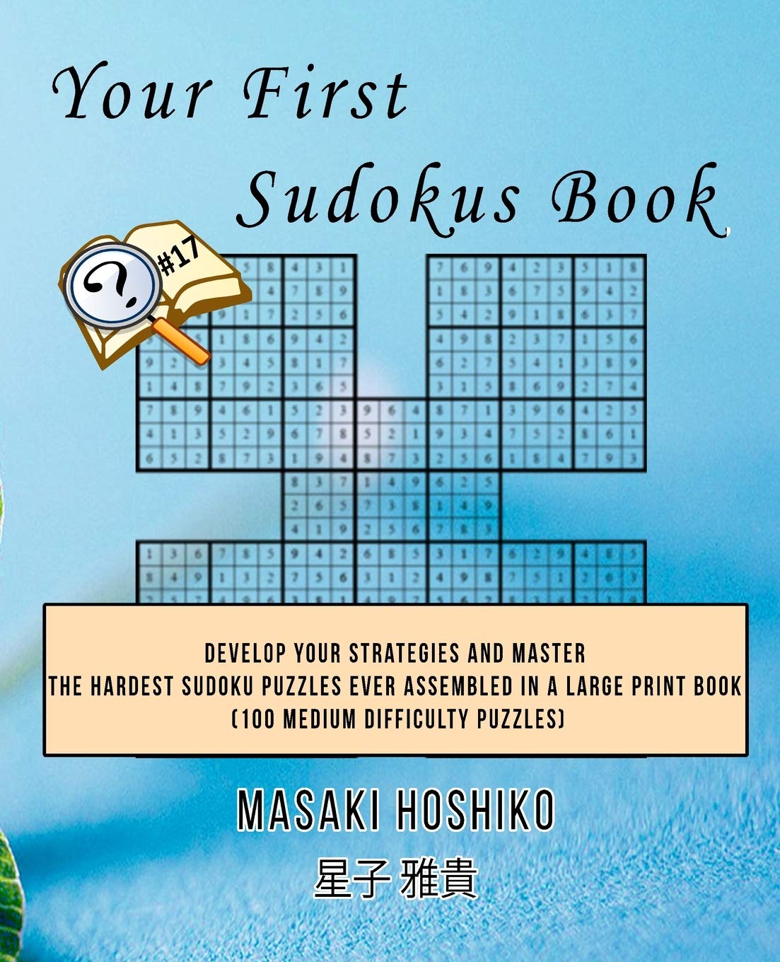 Your First Sudokus Book #17: Develop Your Strategies And Master The Hardest Sudoku Puzzles Ever Assembled In A Large Print Book (100 Medium Difficulty Puzzles) Leisure & Fun