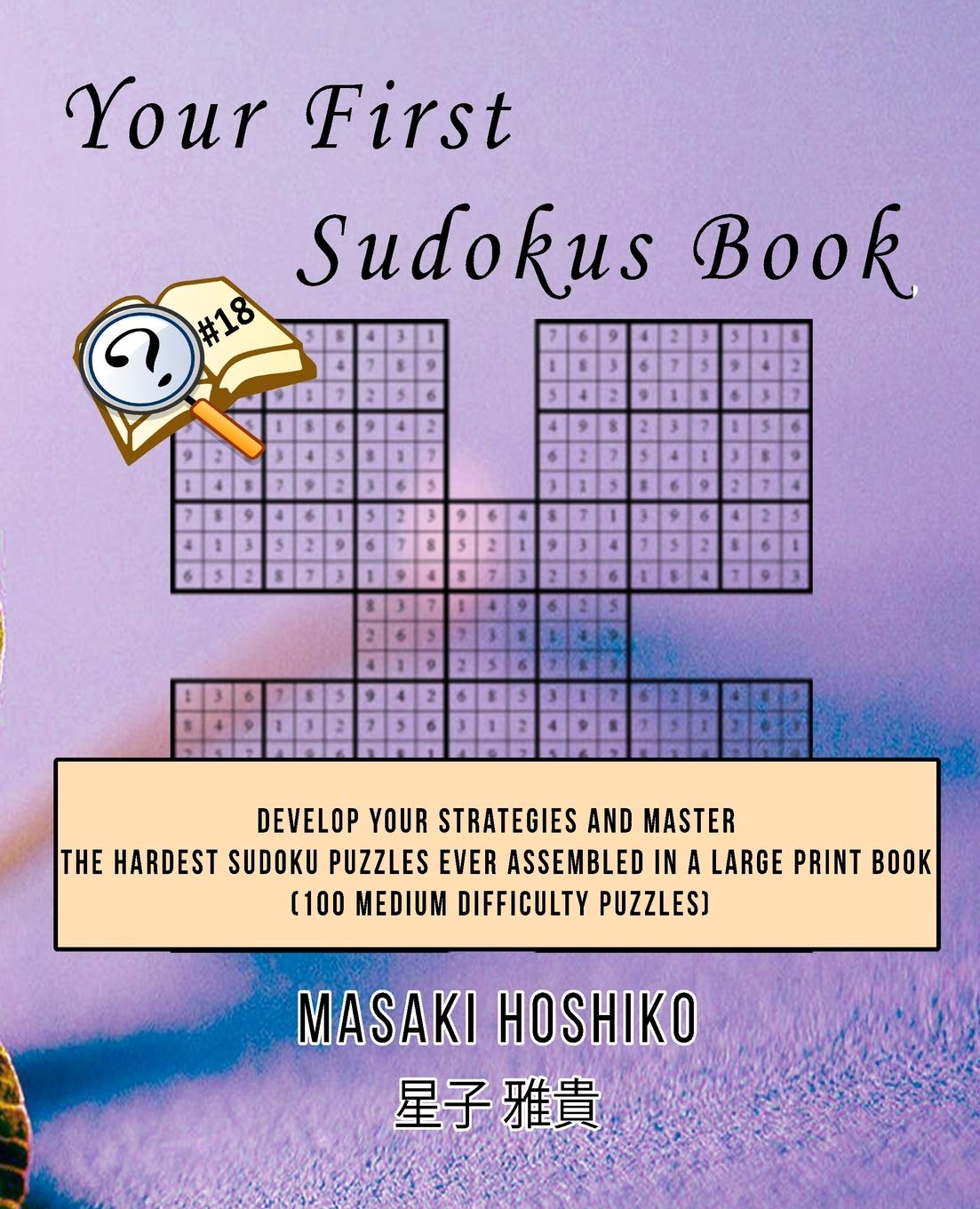Your First Sudokus Book #18: Develop Your Strategies And Master The Hardest Sudoku Puzzles Ever Assembled In A Large Print Book (100 Medium Difficulty Puzzles) Leisure & Fun