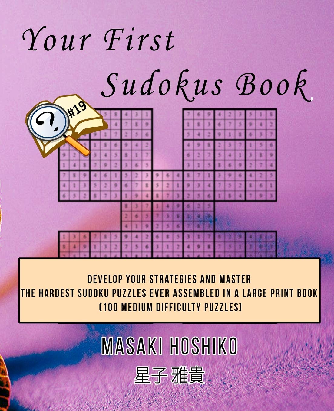 Your First Sudokus Book #19: Develop Your Strategies And Master The Hardest Sudoku Puzzles Ever Assembled In A Large Print Book (100 Medium Difficulty Puzzles) Leisure & Fun