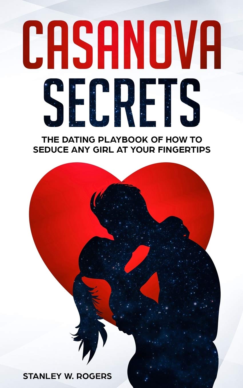 Casanova Secrets: The Dating Playbook of How to Seduce Any Girl at Your Fingertips Partnership & Love