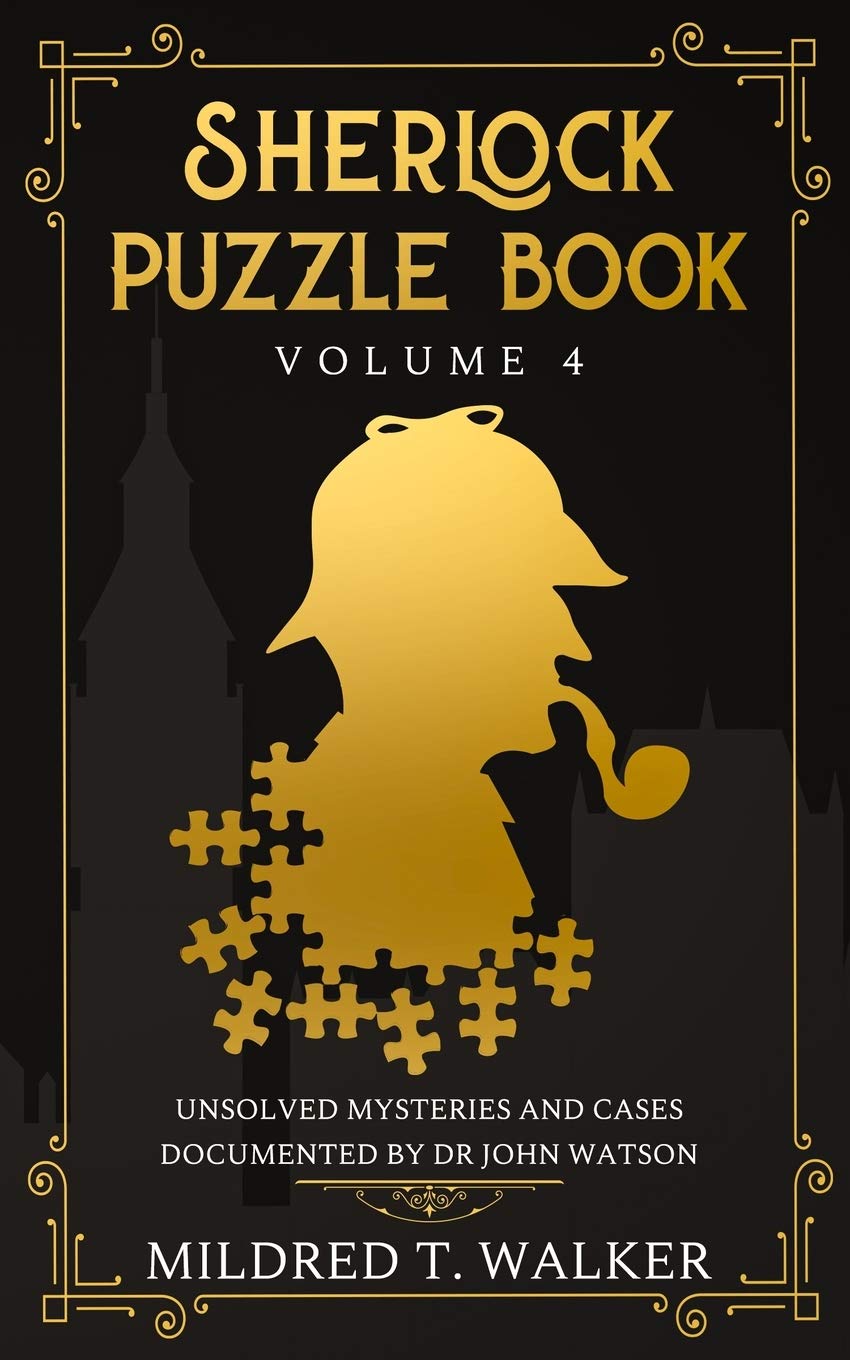 Sherlock Puzzle Book (Volume 4): Unsolved Mysteries And Cases Documented By Dr John Watson Essays & Short Stories