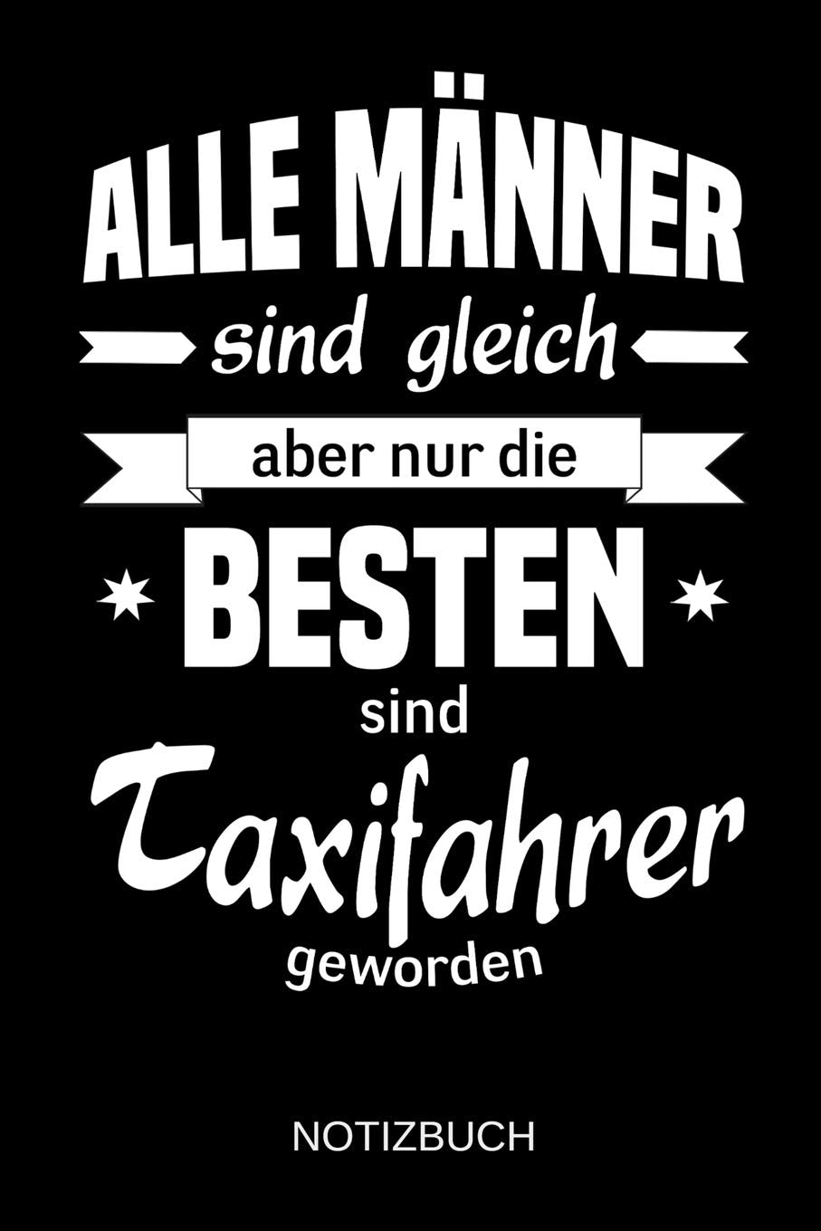 Alle Männer sind gleich aber nur die besten sind Taxifahrer geworden: A5 Notizbuch | Liniert 120 Seiten | Geschenk/Geschenkidee zum Geburtstag | Weihnachten | Ostern | Vatertag | Muttertag | Namenstag Business, Finance & Career