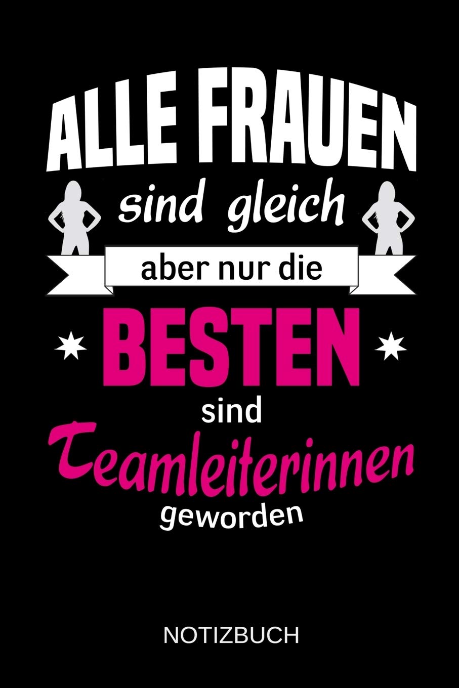 Alle Frauen sind gleich aber nur die besten sind Teamleiterinnen geworden: A5 Notizbuch | Liniert 120 Seiten | Geschenk/Geschenkidee zum Geburtstag | ... | Ostern | Vatertag | Muttertag | Namenstag Business, Finance & Career