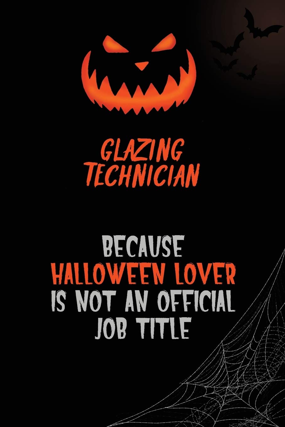 Glazing Technician Because Halloween Lover Is Not An Official Job Title: 6x9 120 Pages Halloween Special Pumpkin Jack O'Lantern Blank Lined Paper Notebook Journal Learning & Reference