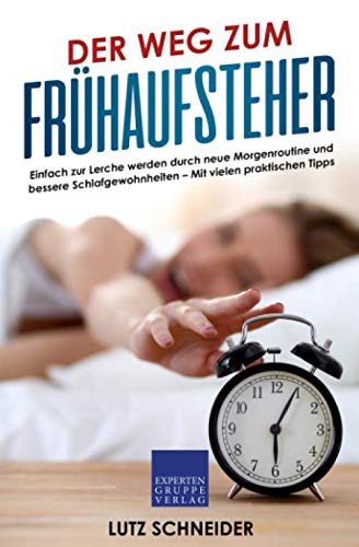 Der Weg zum Frühaufsteher: Einfach zur Lerche werden durch neue Morgenroutine und bessere Schlafgewohnheiten – Mit vielen praktischen Tipps Business, Finance & Career