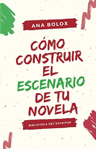 Cómo construir el escenario de tu novela: Sus funciones. Cómo y cuándo introducirlo. Herramientas (Biblioteca del escritor) Media & Communication