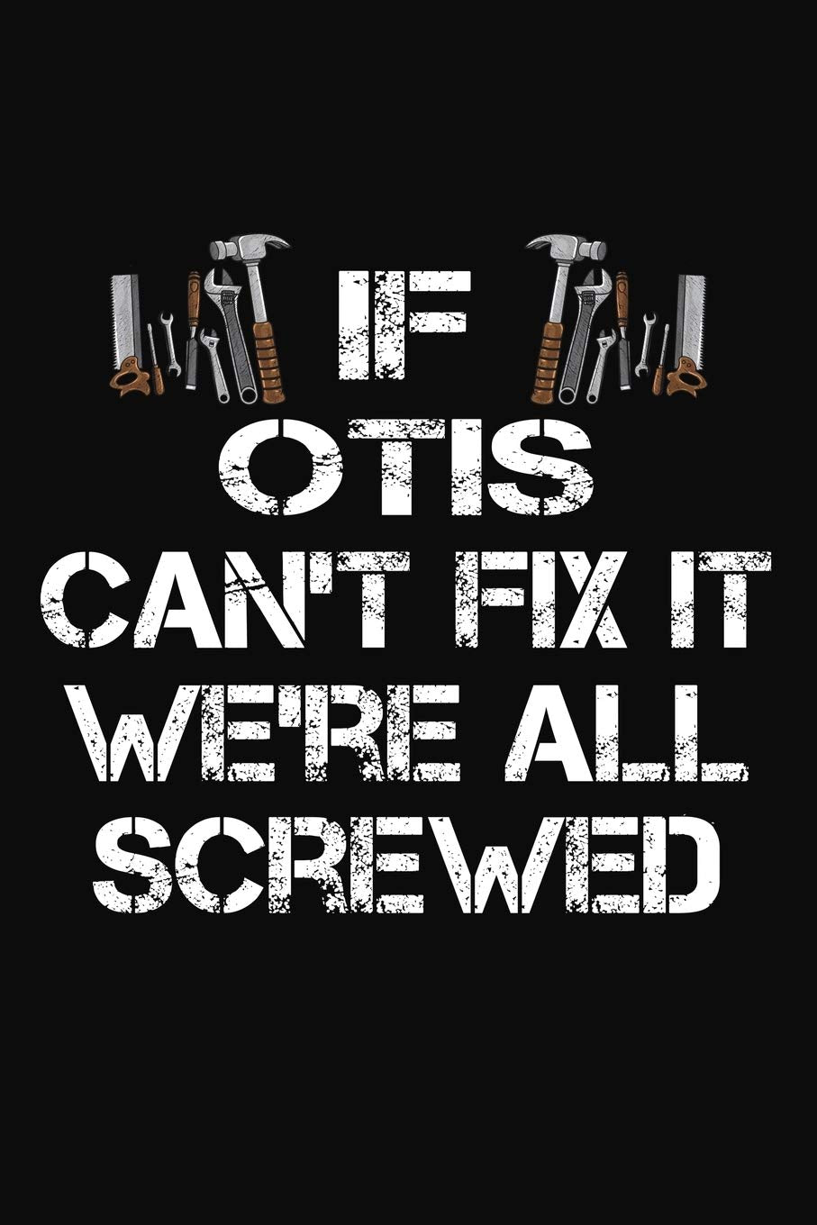 If Otis Can't Fix It We're All Screwed: Personalized Handyman Notebook - Gift Journal for Otis Books
