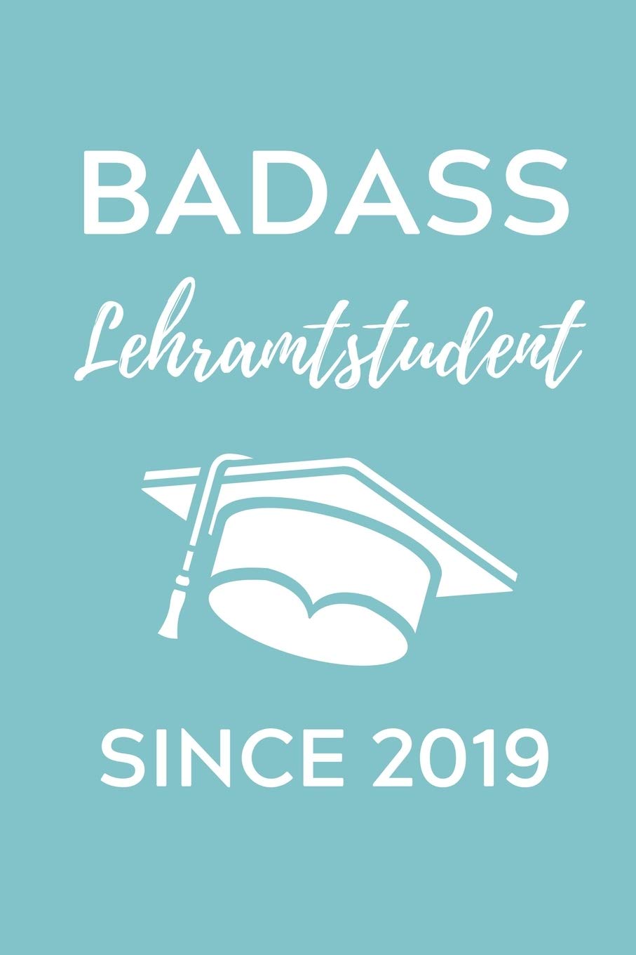 BADASS LEHRAMTSTUDENT SINCE 2019: A5 Geschenkbuch TAGEBUCH für Lehramt Studenten | Geschenkidee zum Geburtstag | Studienbeginn | Erstes Semester | Schulabschluss | Lehrer | Abitur Learning & Reference