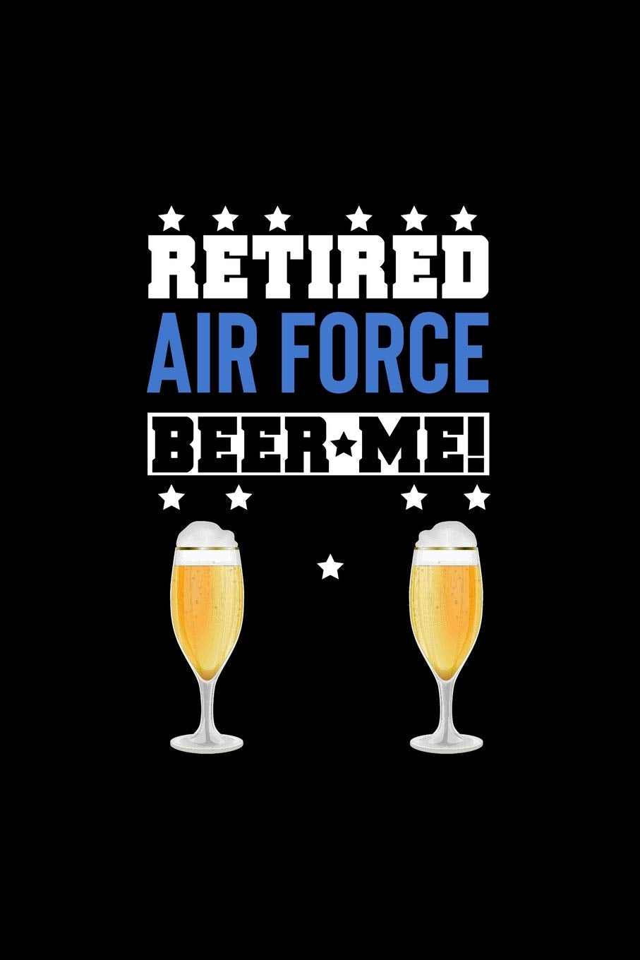 RETIRED AIR FORCE BEER ME!: Line Journal, Diary Or Notebook For Beer Gift. 110 Story Paper Pages. 6 in x 9 in Cover. book