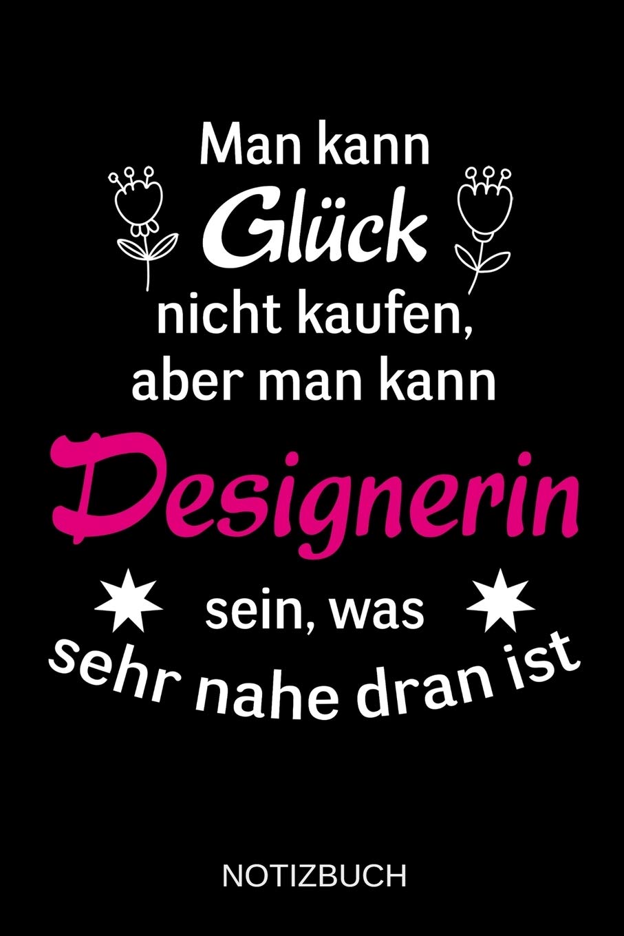 Man kann Glück nicht kaufen, aber man kann Designerin sein, was sehr nahe dran ist: A5 Notizbuch | Liniert 120 Seiten | Geschenk/Geschenkidee zum ... | Ostern | Vatertag | Muttertag | Namenstag Business, Finance & Career