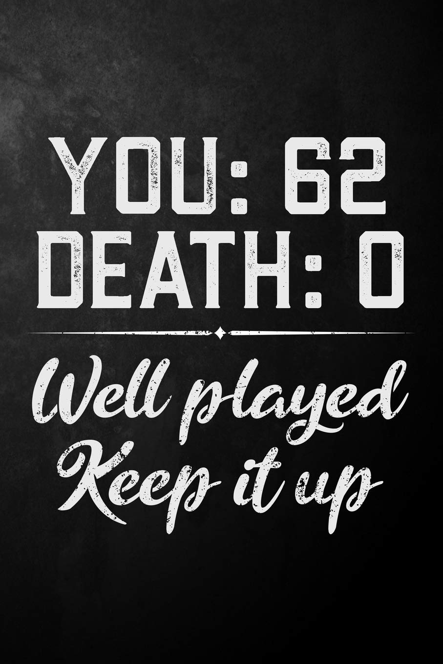 You 62 Death 0 Well Played Keep It Up: Funny 62nd Birthday Gift Journal / Notebook / Diary / 62 Year Old Card Alternative ( 6 x 9 - 120 Blank Lined Pages ) Books