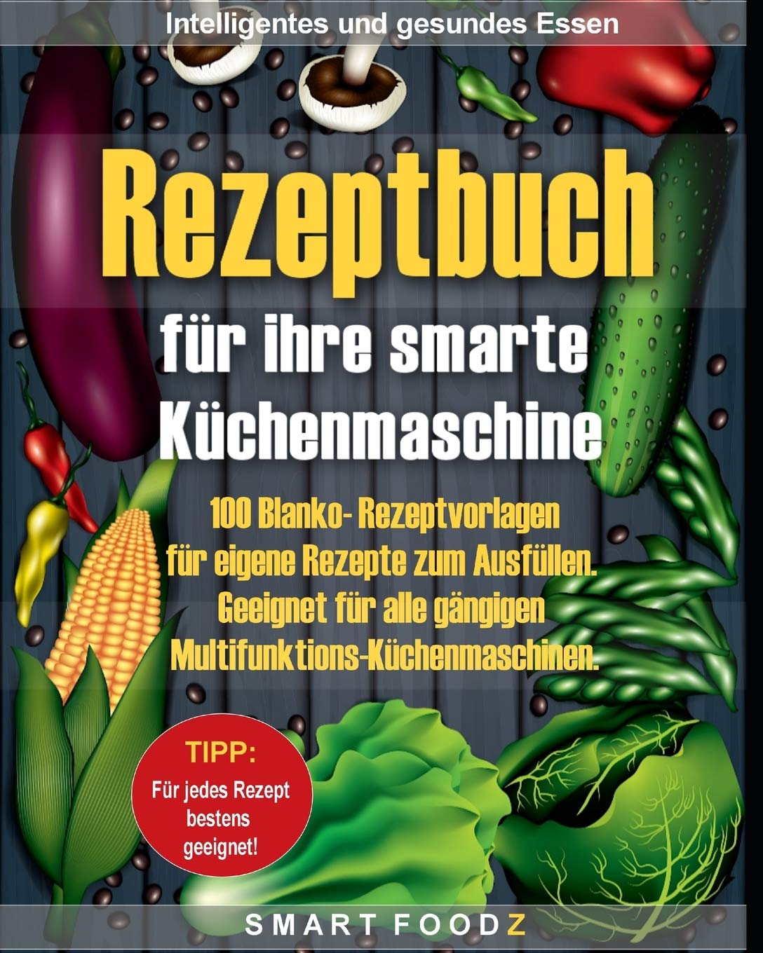 Rezeptbuch für ihre smarte Küchenmaschine: 100 Blanko- Rezeptvorlagen für eigene Rezepte zum Ausfüllen. Geeignet für alle gängigen Multifunktions-Küchenmaschinen Cooking & Enjoying