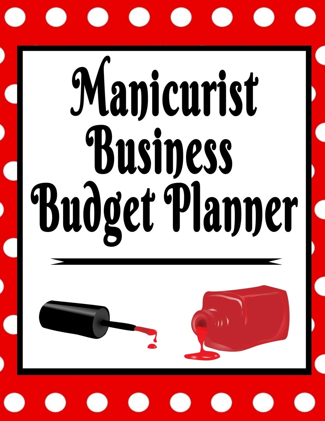Manicurist Business Budget Planner: 8.5" x 11" Nail Stylist One Year (12 Month) Organizer to Record Monthly Business Budgets, Income, Expenses, ... Info, Tax Deductions and Mileage (118 Pages) Business, Finance & Career